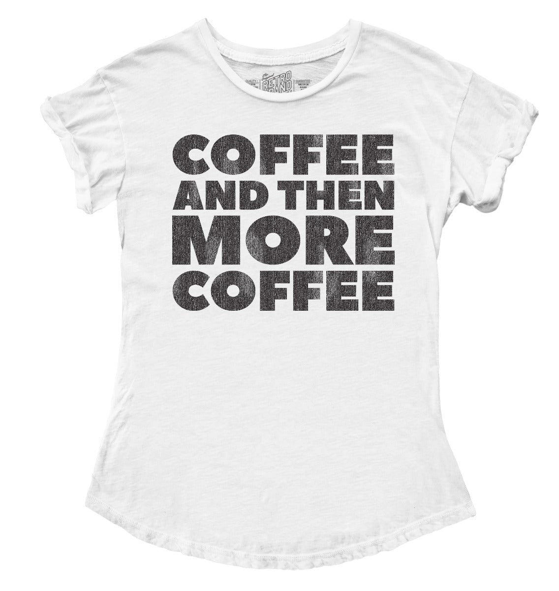 Coffee and the more coffee in black print on our white 100% cotton slub roll up tee for women